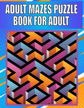Adult Mazes Puzzle Book For adult: 200 Mazes in Variety of puzzle styles Challenging with Hard Mazes Puzzles Book for Adults.