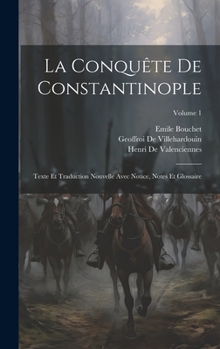 Hardcover La Conquête De Constantinople: Texte Et Traduction Nouvelle Avec Notice, Notes Et Glossaire; Volume 1 [French] Book