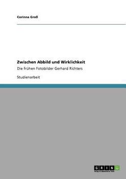 Zwischen Abbild und Wirklichkeit: Die fr�hen Fotobilder Gerhard Richters