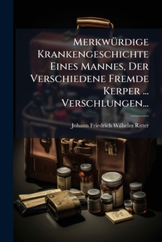 Paperback Merkwürdige Krankengeschichte Eines Mannes, Der Verschiedene Fremde Kerper ... Verschlungen... [German] Book