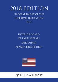 Paperback Interior Board of Land Appeals and Other Appeals Procedures (US Department of the Interior Regulation) (DOI) (2018 Edition) Book