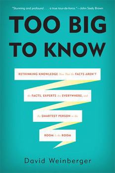 Paperback Too Big to Know: Rethinking Knowledge Now That the Facts Aren't the Facts, Experts Are Everywhere, and the Smartest Person in the Room Book