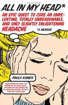 Hardcover All in My Head: An Epic Quest to Cure an Unrelenting, Totally Unreasonable, and Only Slightly Enlightening Headache Book