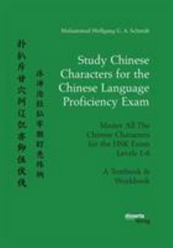 Paperback Study Chinese Characters for the Chinese Language Proficiency Exam. Master All The Chinese Characters for the HSK Exam Levels 1-6. A Textbook & Workbo Book