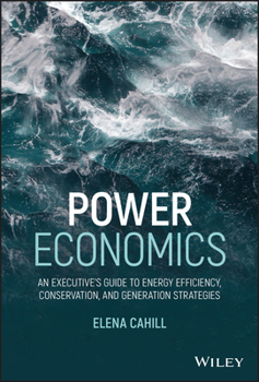 Hardcover Power Economics: An Executive's Guide to Energy Efficiency, Conservation, and Generation Strategies Book