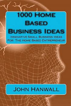 Paperback 1000 Home Based Business Ideas: Innovative Small Business Ideas For The Home Based Entrepreneur Book