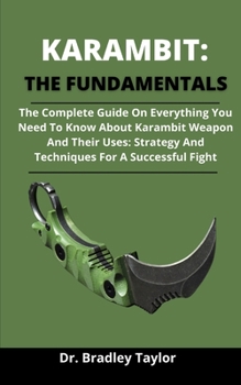 Paperback Karambit: The Fundamentals: The Complete Guide On Everything You Need To Know About Karambit, Karambit Weapons And Their Uses: S Book