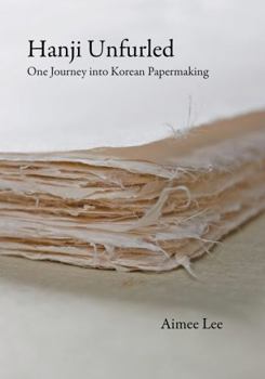 Hardcover Hanji Unfurled: One Journey Into Korean Papermaking Book