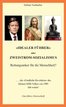 Paperback "Idealer Führer" oder Zweistrom-Sozialismus - Rettungsanker für die Menschheit?: Die "Friedliche Revolution" des kleinen DDR-Volkes von 1989 lebt weit [German] Book