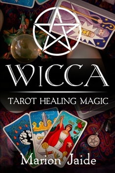 Paperback Wicca: Tarot Healing Magic: A Wiccan Beginner's Practical Guide to Casting Healing Magic with Tarot Cards Book