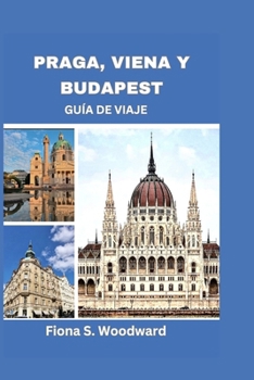 PRAGA, VIENA Y BUDAPEST GUÍA DE VIAJE 2025 (Spanish Edition)