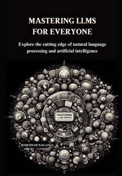 Paperback Mastering LLMs for Everyone: Explore the cutting edge of natural language processing and artificial intelligence Book