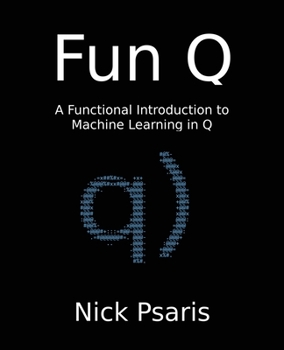 Paperback Fun Q: A Functional Introduction to Machine Learning in Q Book