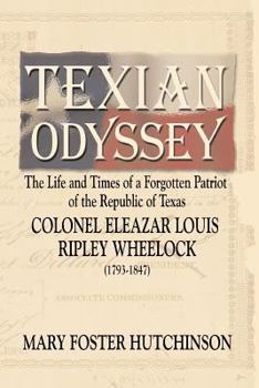 Paperback Texian Odyssey: The Life and Times of a Forgotten Patriot of the Republic of Texas: Colonel Eleazar Louis Ripley Wheelock Book