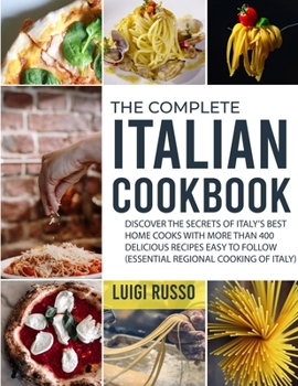 Paperback The Complete Italian Cookbook: Discover The Secrets of Italy's Best Home Cooks with more than 400 Delicious Recipes Easy to Follow (Essential Regiona Book