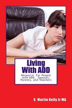 LIving With ADD: Resource of People with ADD, Spouses,Parents, and Teachers