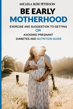 Paperback Be Early Motherhood: Exercise and Suggestion for getting pregnant- diabetes and nutrition guide Book