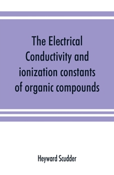 Paperback The electrical conductivity and ionization constants of organic compounds; a bibliography of the periodical literature from 1889 to 1910 inclusive, in Book