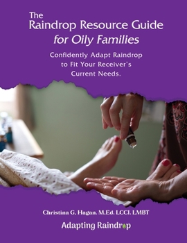 Paperback The Raindrop Resource Guide for Oily Families: Confidently Adapt Raindrop to Fit Your Receiver's Current Needs Book