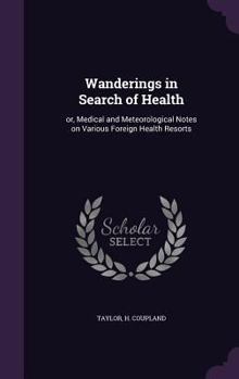 Wanderings in Search of Health: Or, Medical and Meteorological Notes on Various Foreign Health Resorts