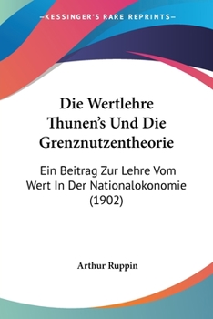 Paperback Die Wertlehre Thunen's Und Die Grenznutzentheorie: Ein Beitrag Zur Lehre Vom Wert In Der Nationalokonomie (1902) [German] Book