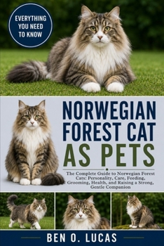NORWEGIAN FOREST CAT AS PETS: The Complete Guide to Norwegian Forest Cats: Personality, Care, Feeding, Grooming, Health, and Raising a Strong, Gentle Companion