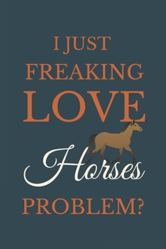 Paperback I Just Freakin Love Horses Problem?: Novelty Notebook Gift For Horses Lovers Book