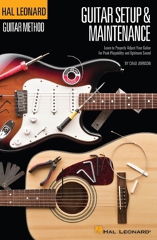 Hal Leonard Guitar Method - Setup & Maintenance: Learn to Properly Adjust Your Guitar for Peak Playability and Optimum Sound
