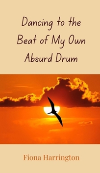 Hardcover Dancing to the Beat of My Own Absurd Drum Book