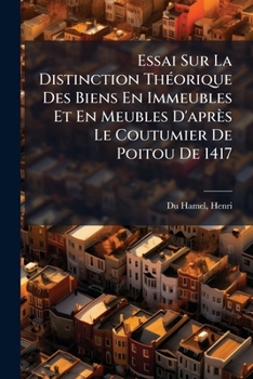 Paperback Essai Sur La Distinction Théorique Des Biens En Immeubles Et En Meubles D'après Le Coutumier De Poitou De 1417 [French] Book