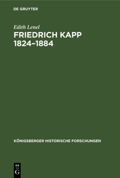 Hardcover Friedrich Kapp 1824-1884: Ein Lebensbild Aus Den Deutschen Und Den Nordamerikanischen Einheitskämpfen [German] Book