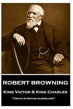 Paperback Robert Browning - King Victor and King Charles: "Truth is within ourselves" Book