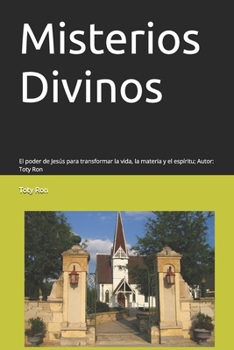 Misterios Divinos: El poder de Jesús para transformar la vida, la materia y el espíritu; Autor: Toty Ron (Colección Camino de Oración) (Spanish Edition)