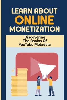 Paperback Learn About Online Monetization: Discovering The Basics Of YouTube Metadata: Make Money On Youtube Book