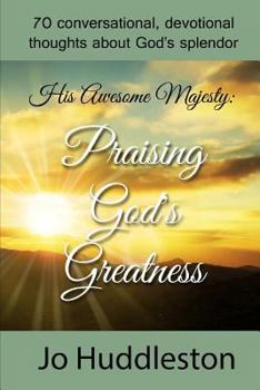 Paperback His Awesome Majesty: Praising God's Greatness: 70 Conversational, Devotional Thoughts about God's Splendor Book