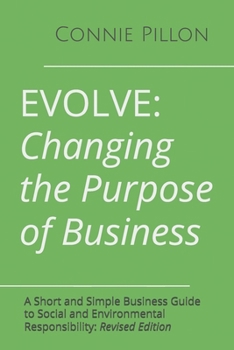 Paperback Evolve: Changing the Purpose of Business: A Short and Simple Business Guide to Social and Environmental Responsibility: Revised Edition Book