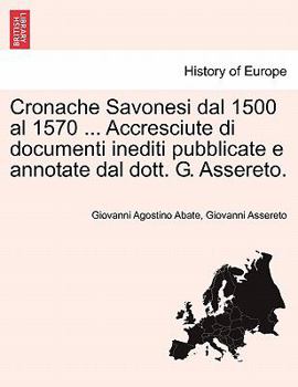 Paperback Cronache Savonesi Dal 1500 Al 1570 ... Accresciute Di Documenti Inediti Pubblicate E Annotate Dal Dott. G. Assereto. [Italian] Book