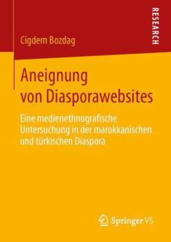 Paperback Aneignung Von Diasporawebsites: Eine Medienethnografische Untersuchung in Der Marokkanischen Und Türkischen Diaspora [German] Book