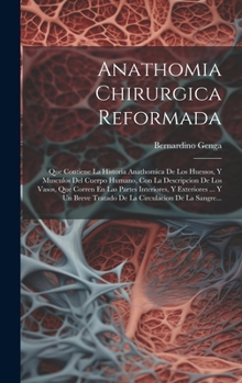 Hardcover Anathomia Chirurgica Reformada: Que Contiene La Historia Anathomica De Los Huessos, Y Musculos Del Cuerpo Humano, Con La Descripcion De Los Vasos, Que [Spanish] Book