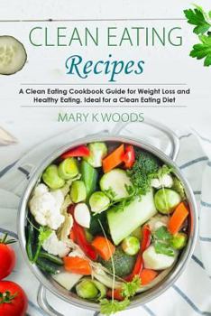 Paperback Clean Eating Recipes: A Clean Eating Cookbook Guide for Weight Loss and Healthy Eating. Ideal for a Clean Eating Diet Book