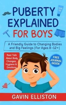 Hardcover Puberty Explained for Boys: A Friendly Guide to Changing Bodies and Big Feelings [For Ages 8-12]] Book