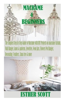 Paperback Macrame for Beginners: The Simplest Step by Step Guide to Macramé with DIY Projects on macramé Curtain, Wall Hanger, knots & patterns, Jewelr Book