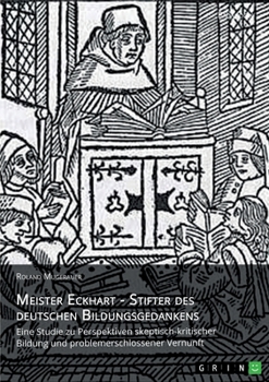 Meister Eckhart - Stifter des deutschen Bildungsgedankens: Eine Studie zu Perspektiven skeptisch-kritischer Bildung und problemerschlossener Vernunft