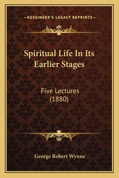 Paperback Spiritual Life In Its Earlier Stages: Five Lectures (1880) Book