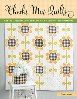 Checks Mix Quilts: Get the Gingham Look You Love with 8 Easy-To-Piece Patterns