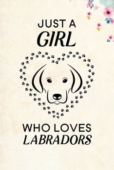 Just A Girl Who Loves Labradors: Blank Lined Journal Notebook, 6 x 9, labrador journal, labrador notebook, Ruled, Writing Book, Notebook for labrador lovers, national labrador day Gifts