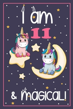 I'm 11 and Magical: Cute Unicorn Birthday Journal on a Navy Background Birthday Gift for a 11 Year Old Girl (6x9" 100 Wide Lined & Blank Pages Notebook with more Artwork Inside)