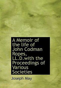 Hardcover A Memoir of the Life of John Codman Ropes, LL.D.with the Proceedings of Various Societies Book