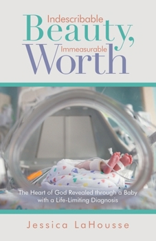 Indescribable Beauty, Immeasurable Worth: The Heart of God Revealed through a Baby with a Life-Limiting Diagnosis