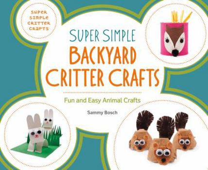 Library Binding Super Simple Backyard Critter Crafts: Fun and Easy Animal Crafts Book